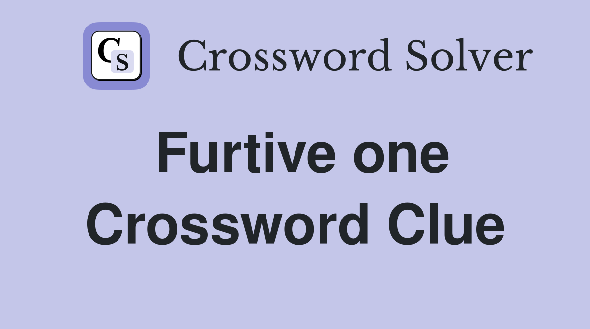 Furtive one Crossword Clue Answers Crossword Solver